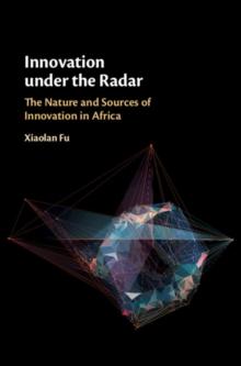 Innovation under the Radar : The Nature and Sources of Innovation in Africa