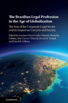 The Brazilian Legal Profession in the Age of Globalization : The Rise of the Corporate Legal Sector and its Impact on Lawyers and Society