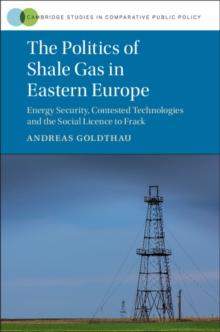 Politics of Shale Gas in Eastern Europe : Energy Security, Contested Technologies and the Social Licence to Frack