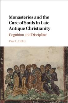 Monasteries and the Care of Souls in Late Antique Christianity : Cognition and Discipline