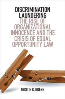 Discrimination Laundering : The Rise of Organizational Innocence and the Crisis of Equal Opportunity Law