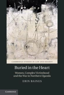 Buried in the Heart : Women, Complex Victimhood and the War in Northern Uganda