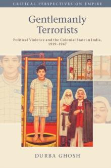 Gentlemanly Terrorists : Political Violence and the Colonial State in India, 1919-1947