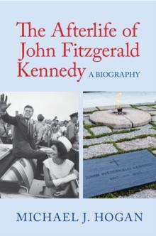 Afterlife of John Fitzgerald Kennedy : A Biography