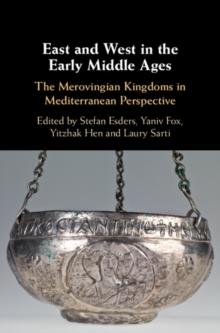 East and West in the Early Middle Ages : The Merovingian Kingdoms in Mediterranean Perspective