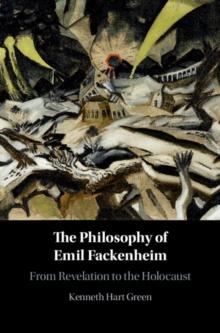 The Philosophy of Emil Fackenheim : From Revelation to the Holocaust