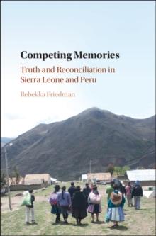 Competing Memories : Truth and Reconciliation in Sierra Leone and Peru