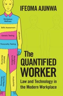 Quantified Worker : Law and Technology in the Modern Workplace