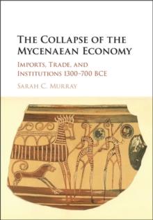 The Collapse of the Mycenaean Economy : Imports, Trade, and Institutions 1300700 BCE