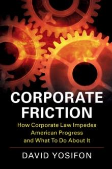 Corporate Friction : How Corporate Law Impedes American Progress and What to Do about It