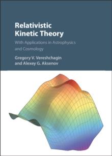 Relativistic Kinetic Theory : With Applications in Astrophysics and Cosmology