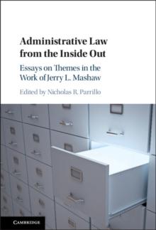 Administrative Law from the Inside Out : Essays on Themes in the Work of Jerry L. Mashaw