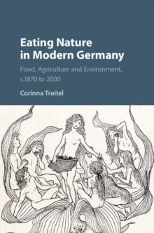 Eating Nature in Modern Germany : Food, Agriculture and Environment, c.1870 to 2000