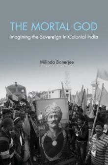 Mortal God : Imagining the Sovereign in Colonial India