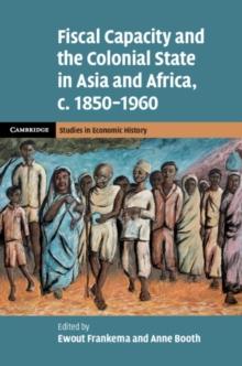 Fiscal Capacity and the Colonial State in Asia and Africa, c.1850-1960