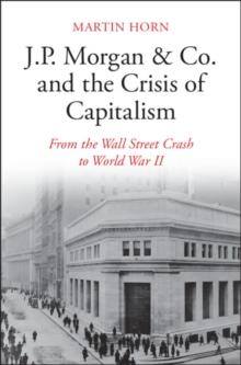 J.P. Morgan & Co. and the Crisis of Capitalism : From the Wall Street Crash to World War II