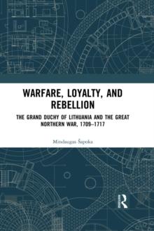 Warfare, Loyalty, and Rebellion : The Grand Duchy of Lithuania and the Great Northern War, 1709-1717