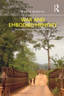 War and Embodied Memory : Becoming Disabled in Sierra Leone