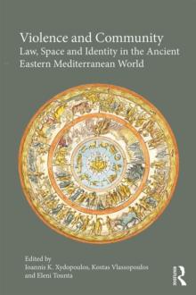 Violence and Community : Law, Space and Identity in the Ancient Eastern Mediterranean World