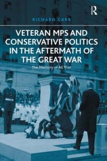 Veteran MPs and Conservative Politics in the Aftermath of the Great War : The Memory of All That