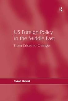 US Foreign Policy in the Middle East : From Crises to Change