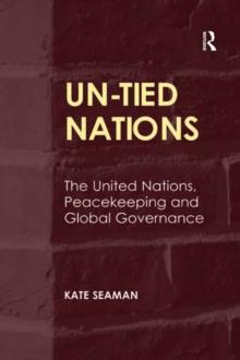 UN-Tied Nations : The United Nations, Peacekeeping and Global Governance