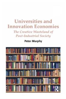 Universities and Innovation Economies : The Creative Wasteland of Post-Industrial Society