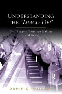 Understanding the 'Imago Dei' : The Thought of Barth, von Balthasar and Moltmann