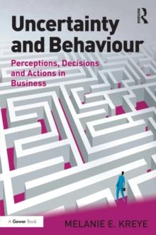 Uncertainty and Behaviour : Perceptions, Decisions and Actions in Business