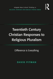 Twentieth Century Christian Responses to Religious Pluralism : Difference is Everything