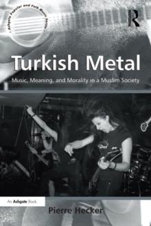 Turkish Metal : Music, Meaning, and Morality in a Muslim Society