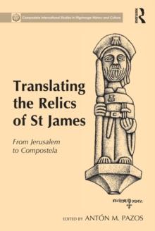 Translating the Relics of St James : From Jerusalem to Compostela