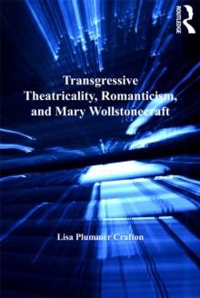 Transgressive Theatricality, Romanticism, and Mary Wollstonecraft