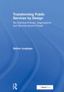 Transforming Public Services by Design : Re-Orienting Policies, Organizations and Services around People