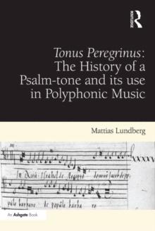 Tonus Peregrinus: The History of a Psalm-tone and its use in Polyphonic Music