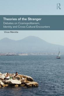 Theories of the Stranger : Debates on Cosmopolitanism, Identity and Cross-Cultural Encounters