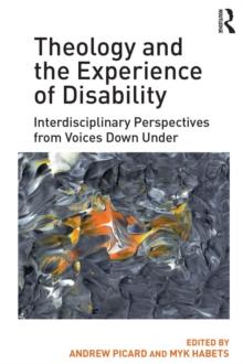 Theology and the Experience of Disability : Interdisciplinary Perspectives from Voices Down Under