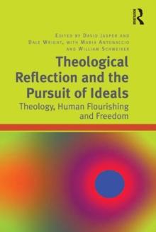 Theological Reflection and the Pursuit of Ideals : Theology, Human Flourishing and Freedom