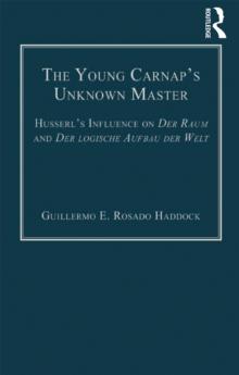 The Young Carnap's Unknown Master : Husserl's Influence on Der Raum and Der logische Aufbau der Welt