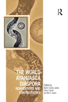 The World Ayahuasca Diaspora : Reinventions and Controversies