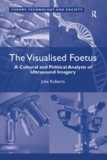 The Visualised Foetus : A Cultural and Political Analysis of Ultrasound Imagery