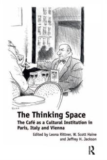 The Thinking Space : The Cafe as a Cultural Institution in Paris, Italy and Vienna