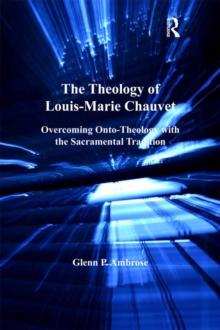 The Theology of Louis-Marie Chauvet : Overcoming Onto-Theology with the Sacramental Tradition