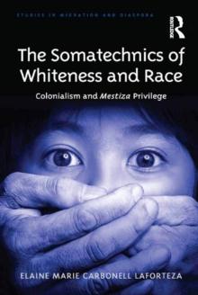 The Somatechnics of Whiteness and Race : Colonialism and Mestiza Privilege