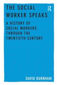 The Social Worker Speaks : A History of Social Workers Through the Twentieth Century