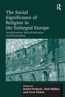 The Social Significance of Religion in the Enlarged Europe : Secularization, Individualization and Pluralization