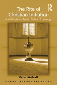 The Rite of Christian Initiation : Adult Rituals and Roman Catholic Ecclesiology