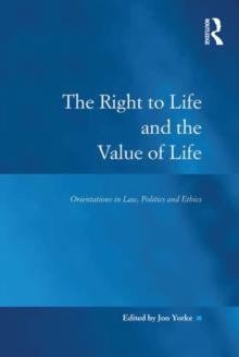 The Right to Life and the Value of Life : Orientations in Law, Politics and Ethics