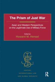 The Prism of Just War : Asian and Western Perspectives on the Legitimate Use of Military Force