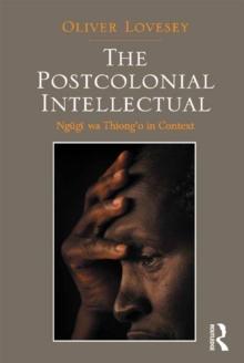 The Postcolonial Intellectual : Ngugi wa Thiongo in Context